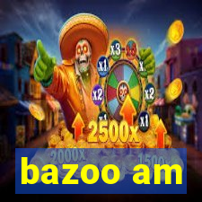 bazoo am